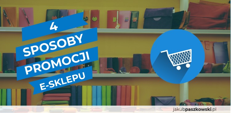 Darmowe sposoby na promowanie sklepu internetowego | jakubpaszkowski.pl